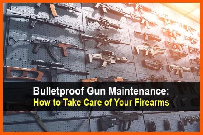 Bulletproof Gun Maintenance: How to Take Care of Your Firearms